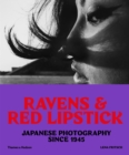Ravens & Red Lipstick : Japanese Photography Since 1945 - Book