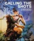 Calling the Shots (Victoria and Albert Museum) : A Queer History of Photography - Book