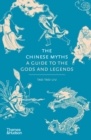 The Chinese Myths : A Guide to the Gods and Legends - eBook