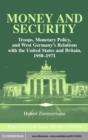 Money and Security : Troops, Monetary Policy, and West Germany's Relations with the United States and Britain, 1950–1971 - eBook