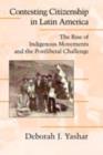Contesting Citizenship in Latin America : The Rise of Indigenous Movements and the Postliberal Challenge - eBook