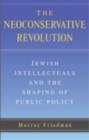 Neoconservative Revolution : Jewish Intellectuals and the Shaping of Public Policy - eBook