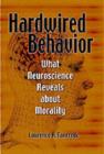 Hardwired Behavior : What Neuroscience Reveals about Morality - eBook