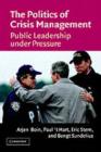 Politics of Crisis Management : Public Leadership Under Pressure - eBook