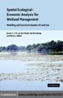 Spatial Ecological-Economic Analysis for Wetland Management : Modelling and Scenario Evaluation of Land Use - eBook