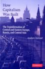 How Capitalism Was Built : The Transformation of Central and Eastern Europe, Russia, and Central Asia - eBook