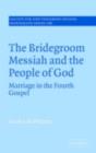 The Bridegroom Messiah and the People of God : Marriage in the Fourth Gospel - eBook