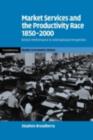 Market Services and the Productivity Race, 1850–2000 : British Performance in International Perspective - eBook