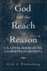 God and the Reach of Reason : C. S. Lewis, David Hume, and Bertrand Russell - eBook