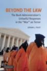 Beyond the Law : The Bush Administration's Unlawful Responses in the "War" on Terror - eBook