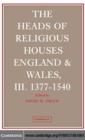 Heads of Religious Houses : England and Wales, III. 1377-1540 - eBook