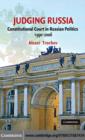 Judging Russia : The Role of the Constitutional Court in Russian Politics 1990-2006 - eBook