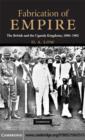 Fabrication of Empire : The British and the Uganda Kingdoms, 1890-1902 - eBook