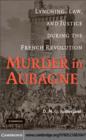 Murder in Aubagne : Lynching, Law, and Justice during the French Revolution - eBook