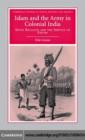 Islam and the Army in Colonial India : Sepoy Religion in the Service of Empire - eBook