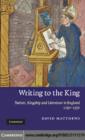 Writing to the King : Nation, Kingship and Literature in England, 1250-1350 - eBook