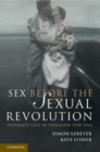 Sex Before the Sexual Revolution : Intimate Life in England 1918-1963 - eBook