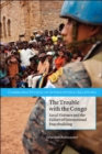 Trouble with the Congo : Local Violence and the Failure of International Peacebuilding - eBook