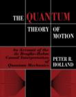 Quantum Theory of Motion : An Account of the de Broglie-Bohm Causal Interpretation of Quantum Mechanics - eBook