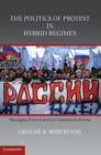 Politics of Protest in Hybrid Regimes : Managing Dissent in Post-Communist Russia - eBook