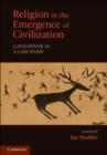 Religion in the Emergence of Civilization : Catalhoyuk as a Case Study - eBook