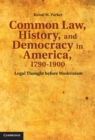 Common Law, History, and Democracy in America, 1790-1900 : Legal Thought before Modernism - eBook