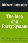 The Idea of a Party System : The Rise of Legitimate Opposition in the United States, 1780-1840 - Book