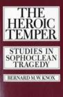 The Heroic Temper : Studies in Sophoclean Tragedy - Book