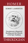 Homer the Theologian : Neoplatonist Allegorical Reading and the Growth of the Epic Tradition - Book