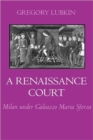 A Renaissance Court : Milan under Galleazzo Maria Sforza - Book