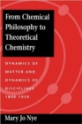 From Chemical Philosophy to Theoretical Chemistry : Dynamics of Matter and Dynamics of Disciplines, 1800-1950 - Book