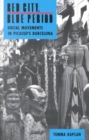 Red City, Blue Period : Social Movements in Picasso's Barcelona - Book