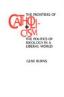 The Frontiers of Catholicism : The Politics of Ideology in a Liberal World - Book