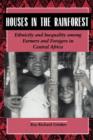 Houses in the Rainforest : Ethnicity and Inequality Among Farmers and Foragers in Central Africa - Book