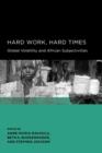Hard Work, Hard Times : Global Volatility and African Subjectivities - Book
