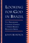 Looking for God in Brazil : The Progressive Catholic Church in Urban Brazil's Religious Arena - Book