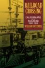 Railroad Crossing : Californians and the Railroad, 1850-1910 - Book