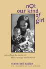 Not Our Kind of Girl : Unravelling the Myths of Black Teenage Motherhood - Book