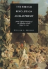 The French Revolution as Blasphemy : Johan Zoffany's Paintings of the Massacre at Paris, August 10, 1792 - Book