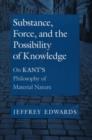 Substance, Force, and the Possibility of Knowledge : On Kant's Philosophy of Material Nature - Book