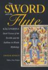 The Sword and the Flute-Kali and Krsna : Dark Visions of the Terrible and the Sublime in Hindu Mythology, With a New Preface - Book