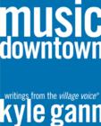 Music Downtown : Writings from the Village Voice - Book