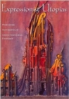Expressionist Utopias : Paradise, Metropolis, Architectural Fantasy - Book