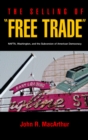 The Selling of Free Trade : NAFTA, Washington, and the Subversion of American Democracy - Book