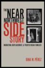 The Near Northwest Side Story : Migration, Displacement, and Puerto Rican Families - Book