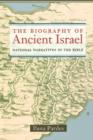 The Biography of Ancient Israel : National Narratives in the Bible - Book