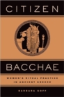 Citizen Bacchae : Women’s Ritual Practice in Ancient Greece - Book