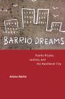 Barrio Dreams : Puerto Ricans, Latinos, and the Neoliberal City - Book