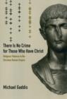 There Is No Crime for Those Who Have Christ : Religious Violence in the Christian Roman Empire - Book