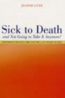 Sick To Death and Not Going to Take It Anymore! : Reforming Health Care for the Last Years of Life - Book